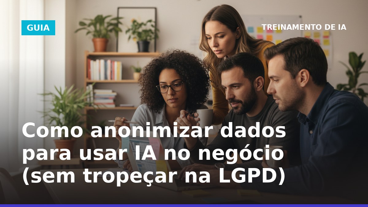 Como anonimizar dados para usar IA no negócio sem violar a LGPD
