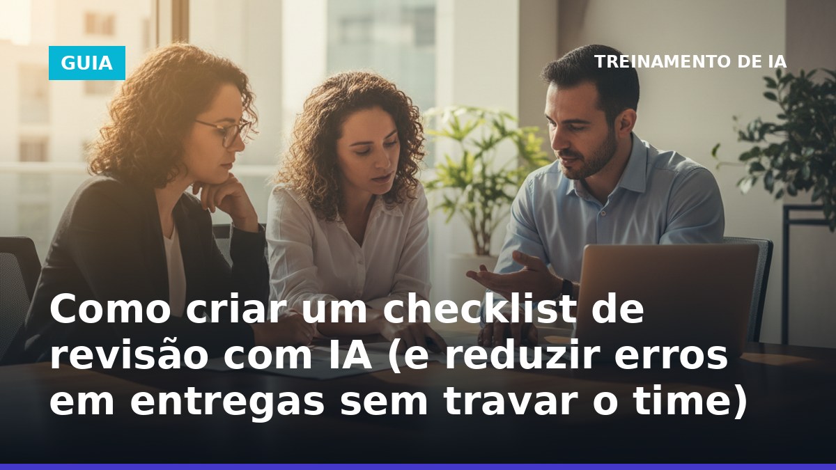 Equipe brasileira criando checklist de revisão com IA para reduzir erros em entregas