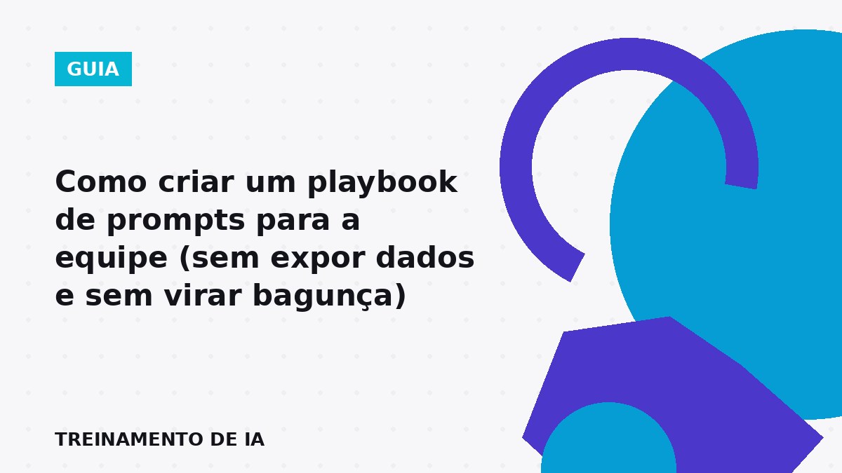 Equipe criando playbook de prompts para padronizar o uso de IA sem expor dados