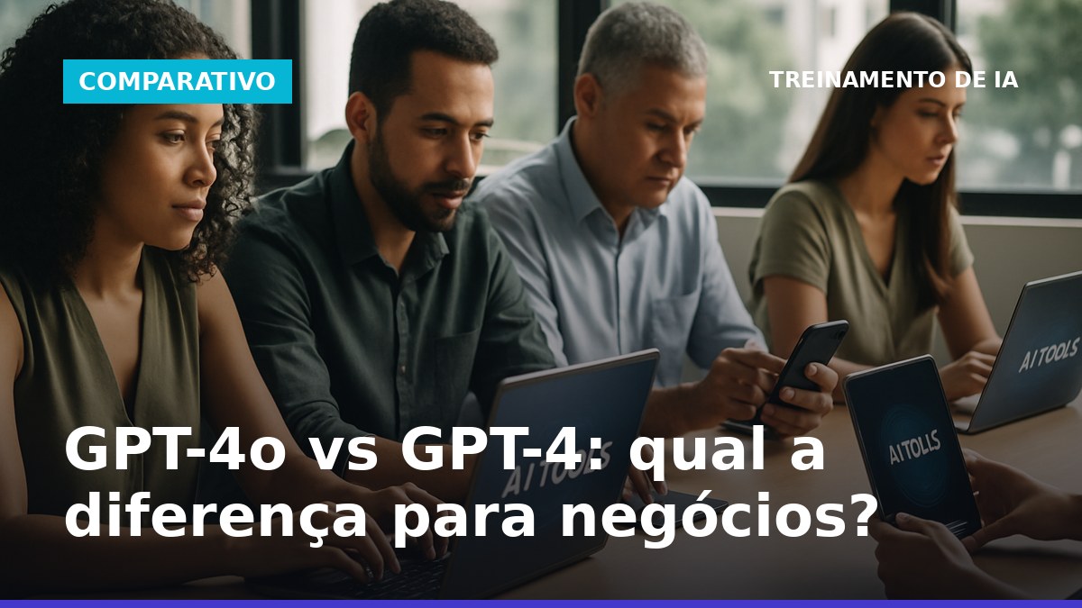 Comparativo GPT-4o vs GPT-4 em ambiente de negócios brasileiro