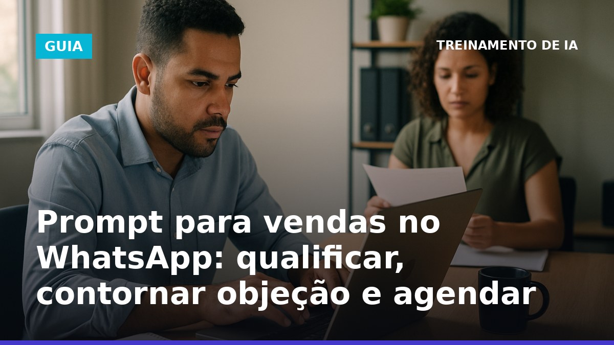 Prompt para vendas no WhatsApp para qualificar, tratar objeções e agendar reunião